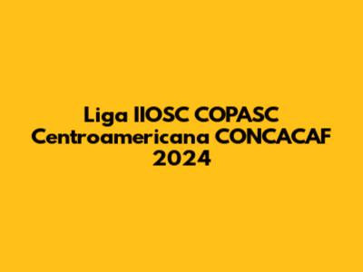 Liga IIOSC COPASC Centroamericana CONCACAF 2024
