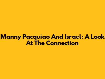 Manny Pacquiao And Israel: A Look At The Connection
